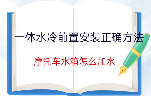 一体水冷前置安装正确方法 摩托车水箱怎么加水？